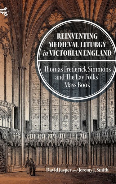 Reinventing Medieval Liturgy Victorian England: Thomas Frederick Simmons and the Lay Folks' Mass Book