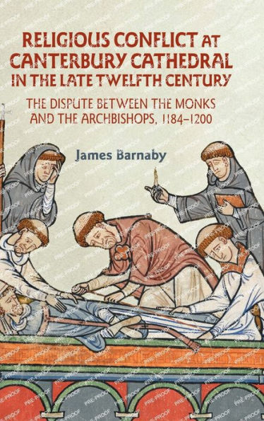 Religious Conflict at Canterbury Cathedral the Late Twelfth Century: Dispute between Monks and Archbishops, 1184-1200