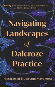 Epub ebooks google download Navigating Landscapes of Dalcroze Practice: Histories of Music and Movement