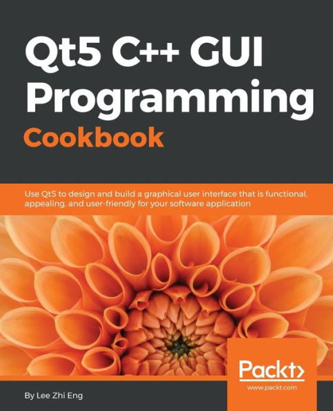 Qt5 C++ GUI Programming Cookbook: Design and build a functional, appealing, and user-friendly graphical user interface