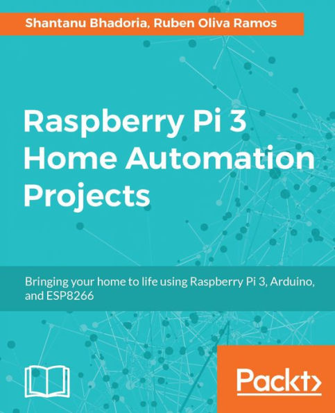 Raspberry Pi 3 Home Automation Projects: 