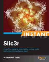 Title: Instant Slic3r, Author: David Michael Moore