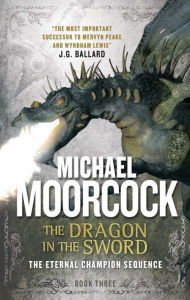 Title: The Dragon in the Sword: The Eternal Champion Sequence 3, Author: Michael Moorcock