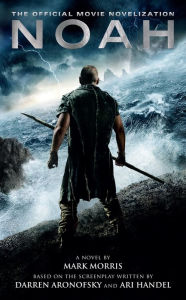 Title: Noah: The Official Movie Novelization, Author: Mark Morris