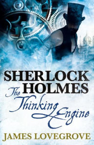 Title: Sherlock Holmes: The Thinking Engine, Author: James Lovegrove