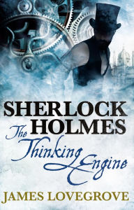 Title: Sherlock Holmes: The Thinking Engine, Author: James Lovegrove