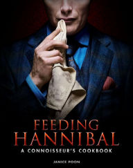 Title: Feeding Hannibal: A Connoisseur's Cookbook, Author: Janice Poon