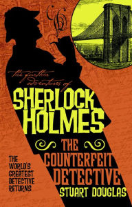 Title: The Further Adventures of Sherlock Holmes - The Counterfeit Detective, Author: Stuart Douglas