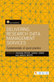 Title: Delivering Research Data Management Services: Fundamentals of good practice, Author: Graham Pryor