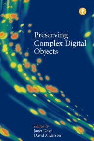 Title: Preserving Complex Digital Objects, Author: Janet Delve