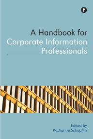 Title: A Handbook for Corporate Information Professionals, Author: Katharine Schopflin