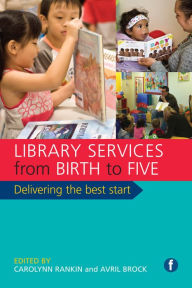 Title: Library Services from Birth to Five: Delivering the Best Start, Author: Carolynn Rankin