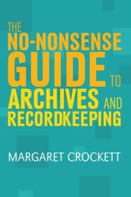 Title: The No-nonsense Guide to Archives and Recordkeeping, Author: Margaret Crockett