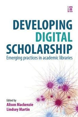 Developing Digital Scholarship: Emerging practices academic libraries