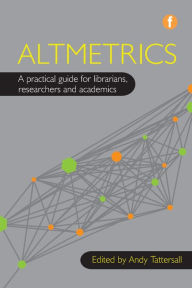 Title: Altmetrics: A practical guide for librarians, researchers and academics, Author: Andy Tattersall