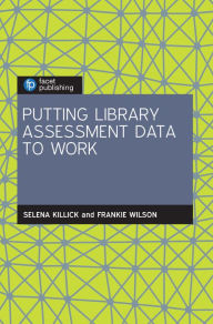 Title: Putting Library Assessment Data to Work, Author: Selena Killick