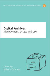 Title: Digital Archives: Management, access and use, Author: Milena Dobreva