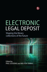 Title: Electronic Legal Deposit: Shaping the library collections of the future, Author: Paul Gooding