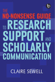 Title: The No-nonsense Guide to Research Support and Scholarly Communication, Author: Claire Sewell