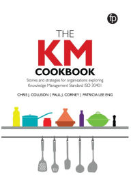 Title: The KM Cookbook: Stories and strategies for organisations exploring Knowledge Management Standard ISO30401, Author: Chris J. Collison