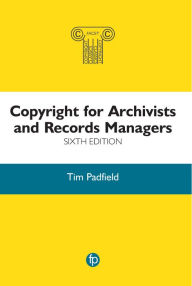 Title: Copyright for Archivists and Records Managers, Author: Tim Padfield