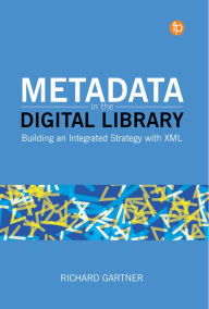 Title: Metadata in the Digital Library: Building an Integrated Strategy with XML, Author: Richard Gartner