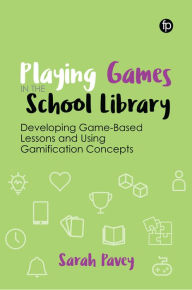 Title: Playing Games in the School Library: Developing Game-Based Lessons and Using Gamification Concepts, Author: Sarah Pavey
