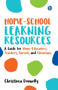 Title: Home-School Learning Resources: A Guide for Home-Educators, Teachers, Parents and Librarians, Author: Christinea Donnelly