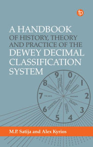 Title: A Handbook of History, Theory and Practice of the Dewey Decimal Classification System, Author: Alex Kyrios