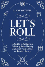 Book download pdf format Let's Roll: A Guide to Setting up Tabletop Role-Playing Games in your School or Public Library by Lucas Maxwell, Lucas Maxwell