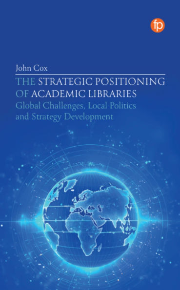 The Strategic Positioning of Academic Libraries: Global Challenges, Local Politics and Strategy Development