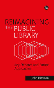 Title: Reimagining the Public Library: Key Debates and Future Approaches, Author: John Pateman