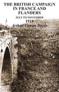 Title: BRITISH CAMPAIGNS IN FRANCE AND FLANDERS July to November 1918, Author: Arthur Conan Doyle