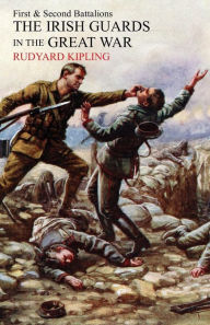 Title: Irish Guards in the Great War: The 1st and 2nd Battalions, Author: Rudyard Kipling