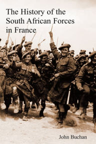 Title: The History of the South African Forces in France, Author: John Buchan