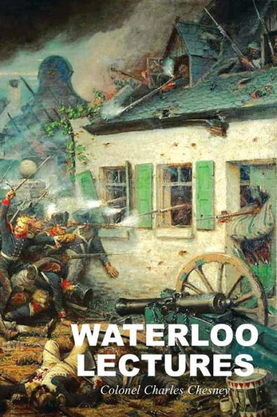 WATERLOO LECTURES: A Study of the Campaign of 1815