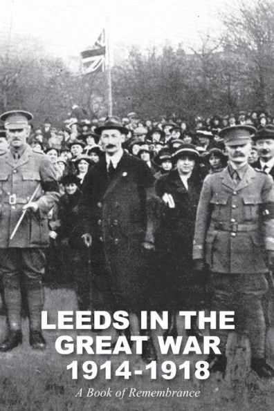 LEEDS IN THE GREAT WAR 1914-1918: A Book of Remembrance