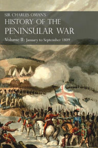 Title: Sir Charles Oman's History of the Peninsular War Volume II: January To September 1809 From The Battle of Corunna to the end of The Talavera Campaign, Author: Charles William Oman