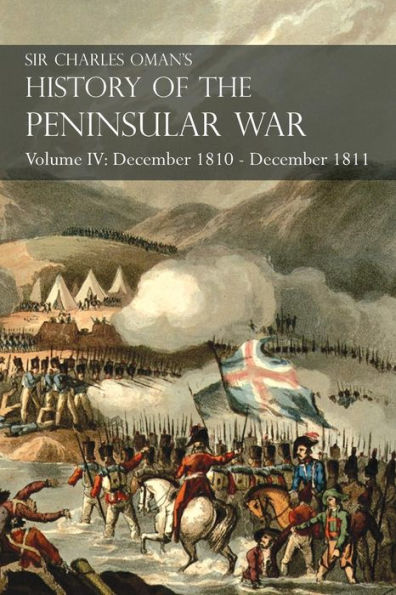 Sir Charles Oman's History of the Peninsular War Volume IV: December 1810 - December 1811 Masséna's Retreat.. Fuentes de Oñoro, Albuera, Tarragona