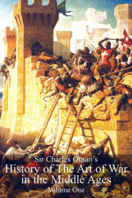 Title: Sir Charles Oman's History of The Art of War in the Middle Ages Volume 1, Author: Charles William Oman