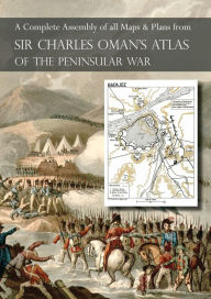 Title: OMAN's ATLAS OF THE PENINSULAR WAR: A Complete Colour Assembly of all Maps & Plans from Sir Charles Oman's History of the Peninsular War, Author: Charles Oman