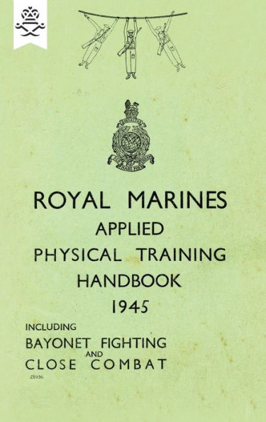 Royal Marines Applied Physical Training Handbook 1945 Includes Bayonet Fighting and Close Combat