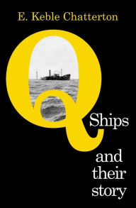 Title: Q-SHIPS AND THEIR STORY, Author: E. Keble Chatterton