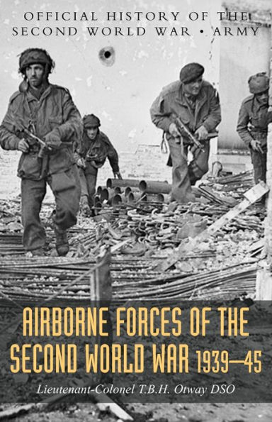 AIRBORNE FORCES OF THE SECOND WORLD WAR 1939-1945: Official History Of The Second World War Army