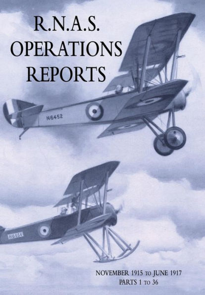 R.N.A.S. OPERATIONS REPORTS: Volume 1: November 1915 To June 1917 Parts 1 to 36