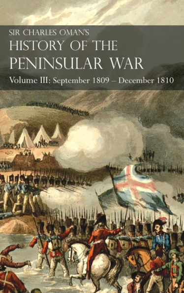 Sir Charles Oman's History of the Peninsular War Volume III: Volume III: September 1809 - December 1810 OcaÃ¯Â¿Â½a, Cadiz, Bussaco, Torres Vedras