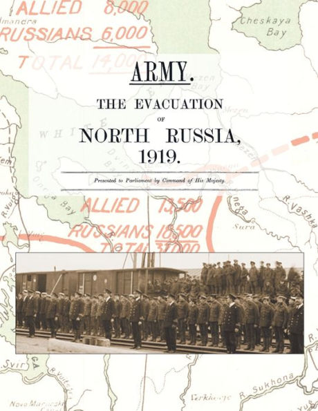 Army. the Evacuation of North Russia 1919: Presented to Parliament by Command His Majesty