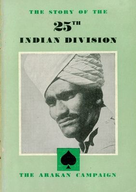 THE STORY OF THE 25th INDIAN DIVISION: The Arakan Campaign