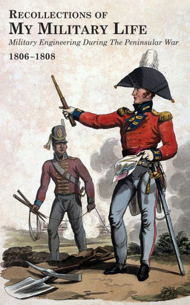 RECOLLECTIONS OF MY Military LIFE 1806-1808 Engineering During The Peninsular War Volume