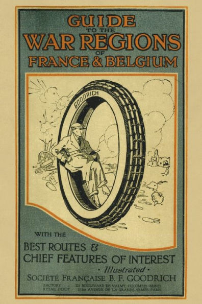 Guide to the War Regions of France and Belgium: With the Best Routes & Chief Features of Interest